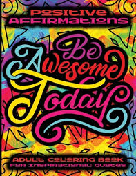 Download Positive Affirmations Adult Coloring Book For Inspirational Quotes Be Awesome Today Good Vibes Coloring Book For Adults Motivational And Inspirat Paperback Let S Play Books