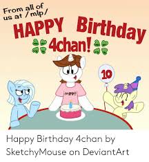 We have put together 151 best memes collection for you. From All Of Us At Mlp Happy Birthday 44chnday 10 Mvvt Happy Birthday 4chan By Sketchymouse On Deviantart 4chan Meme On Me Me