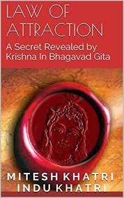 Enjoy over 175 books on the law of attraction and metaphysics. Law Of Attraction A Secret Revealed By Lord Krishna In Bhagavad Gita By Mitesh Khatri