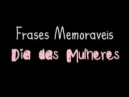 Homenageie as mulheres queridas da sua vida com lindas frases de dia da mulher. Frases Memoraveis Especial Dia Das Mulheres Youtube