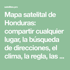 Mapa Satelital De Honduras Compartir Cualquier Lugar La Busqueda De Direcciones El Clima La Regla Las Regione Islas Marianas Republica De Irlanda Honduras