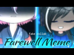 Farewell (meme) slowed down for edgy memes. Farewell Meme Fake Collab Farewellmemefcgl Read Desc Youtube