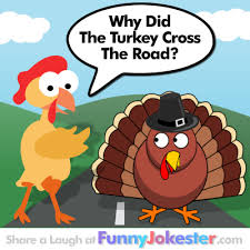 They include:1.thanksgiving is probably the only day that there are more. Why Did The Turkey Cross The Road Turkey Joke