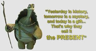 Yesterday Is A History Tomorrow Is A Mystery Song Yesterday Is History Tomorrow Is A Mystery And Today Is A Gift That S Why They Call It The Present Inspirational Quotes Kung Fu Panda Quotes Master Oogway