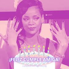Gif de feliz cumpleaños amiga. Rihanna Te Desea Cumpleanos Feliz Imagenes Tarjetas Y Frases De Cumpleanos