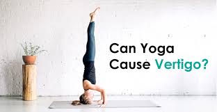 Can Yoga Cause Vertigo Dr Vishal Jogi