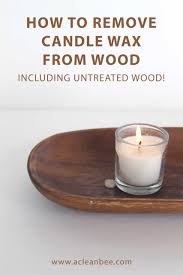 3 Easy Ways To Remove Candle Wax From Wood Candle Wax Removal Candle Removal Candle Wax