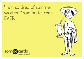 After her first year of high school, it was nice to finally have some down time. I Am So Tired Of Summer Vacation Said No Teacher Ever School Quotes Funny Teacher Humor Classroom Humor