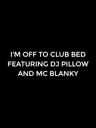 I M Off To Club Bed Featuring Dj Pillow And Mc Blanky Funny Quotes Good Night Quotes Quotes