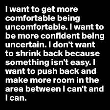 Check spelling or type a new query. I Want To Get More Comfortable Being Uncomfortable I Want To Be More Confident Being Uncertain