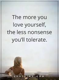 Love Yourself Quotes The More You Love Yourself The Less Nonsense You Ll Tolerate Love Yourself Quotes Quotes Inspirational Positive Positive Quotes