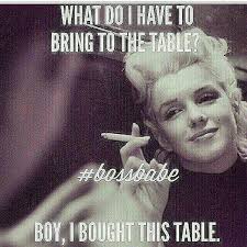 What Do I Bring To The Table Boy I Bought This Table More Like I Built This Table 21st Quotes Strong Women Quotes Independent Inspirational Quotes