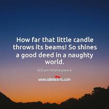 How Far That Little Candle Throws Its Beams So Shines A Good Deed In A Naughty World Idlehearts