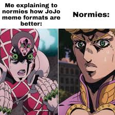 Jojo Memes Are Worthy Shitpostcrusaders For discussions, go to r/stardustcrusaders; jojo memes are worthy shitpostcrusaders