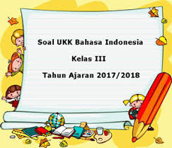 Soal Ukk Uas Bahasa Indonesia Kelas 3 Semester 2 Terbaru Tahun 2018 Juragan Les