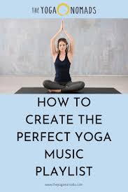 How To Create The Perfect Yoga Music Playlist The Yoga Nomads In 2020 Yoga Music Playlist Music Playlist Yoga Music