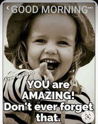 GOOD MORNING Free Free Spirited YOU are AMAZING! Don't ever forget that. ه)