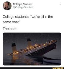 College Students We Re All In The Same Boat The Boat Ifunny College Memes Best Funny Photos Really Funny