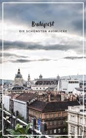 Die Schonsten Ausblicke Uber Budapest Budapest Reisen Und Weltreise