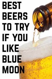 Best Beers To Try If You Like Blue Moon Trails Then Ales