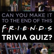 Can You Make It To The End Of This Friends Trivia Quiz Friends Quizzes Tv Show Friends Trivia Friends Tv Quotes