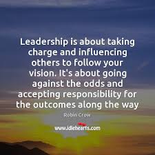 Leadership Is About Taking Charge And Influencing Others To Follow Your Vision Idlehearts
