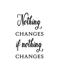 A lot of us wrestle with habits other than drugs or alcohol. we eat sugar. Nothing Changes If Nothing Changes Quote Art Desi Photograph By Vivid Pixel Prints