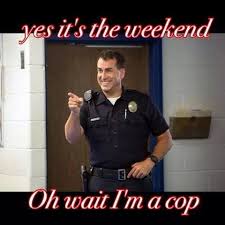 Every Other Weekend Three Day 12 Hour Marathon Police Humor Cop Jokes Cops Humor