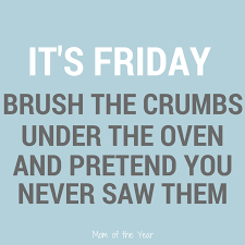 Friday memes to help you decompress. It S Friday The Mom Of The Year Friday Quotes Funny Its Friday Quotes Mom Humor