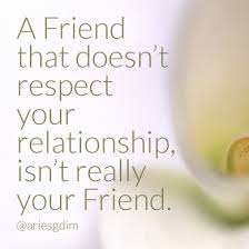 A Friend That Doesn T Respect Your Relationship Isn T Really Your Friend Inspirational Quotes Gallery A Inspirational Quotes Friends Quotes Respect Quotes
