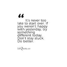 It S Never Too Late To Start Over Quote