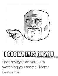 About i've got my eyes on you i've got my eyes on you is a popular song by cole porter, published in 1939 and written for the hollywood musical film broadway melody of 1940 where it was introduced by fred astaire. It Riet I Got My Eyes On You I M Watching You Meme Meme Generator Meme On Awwmemes Com