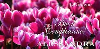 12 Giugno 2016 Buon Compleanno Alessandra Buon Compleanno Compleanno Bellissimi Fiori
