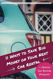 11 Ways To Save Big Money On Your Next Car Rental 1 Secret Car Rental Weapon Cheap Car Rental Budget Travel Tips Car Rental