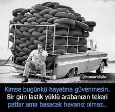 kimse bugunku hayatina guvenmesin bir gun lastik yuklu arabanizin tekeri patlar ama basacak havaniz olmaz kaynak instagram enteresanbilgiler sozler an