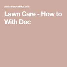 Lawn Care How To With Doc Lawn Care Grass Care Lawn