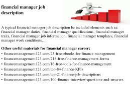 They analyze financial data prepared by accountants, monitor the firm's financial status, and prepare and implement financial plans. Financial Manager Job Description