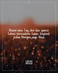 Dieser Eine Tag Der Das Ganze Leben Verandern Kann Beginnt Jeden Morgen Aufs Neue Vi In 2020 Nachdenkliche Spruche Weisheiten Spruche Spruche Zum Nachdenken Liebe