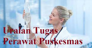 Melaksanakan manajemen peralatan, dan keamanan lingkungan di puskesmas. Uraian Tugas Perawat Puskesmas Tugas Pokok