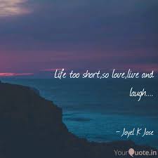Live well laugh often and love much. Life Too Short So Love Li Quotes Writings By Joyel K Jose Yourquote