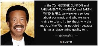 Explore 1000 mistakes quotes by authors including marilyn monroe, john wooden, and william j. Maurice White Quote In The 70s George Clinton And Parliament Funkadelic And Earth