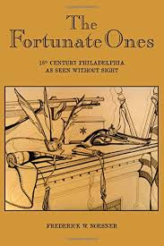 The Fortunate Ones 18th Century Philadelphia As Seen Without Sight Frederick W Noesner 9781601262424 Amazon Com Books