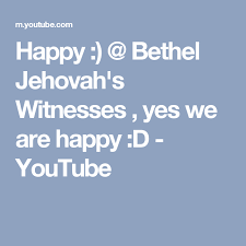 Happy Bethel Jehovah S Witnesses Yes We Are Happy D Youtube Jehovah S Witnesses Bethel Jehovah Witness False Prophets
