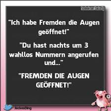 Ich Habe Fremden Die Augen Geoffnet Witzige Spruche Lustige Spruche Dumme Spruche