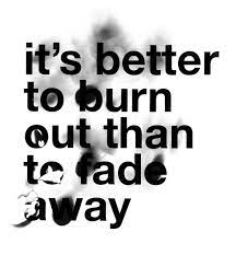 It appears that cobain related to young's dilemma. It S Better To Burn Out Than To Fade Away Pedro Aguiar