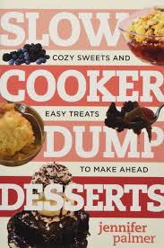 When it come to dessert, or the bad for your snacks few of us, if any, have the ability to completely wipe them from our diets, it's not always easy to eat healthy. Slow Cooker Dump Desserts Cozy Sweets And Easy Treats To Make Ahead Best Ever Palmer Jennifer 9781581574531 Amazon Com Books