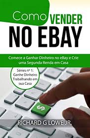 Amazon Com Como Vender No Ebay Comece A Ganhar Dinheiro No Ebay E Crie Uma Segunda Renda Trabalhando Em Sua Casa Portuguese Edition Ebook G Lowe Jr Richard Conceicao Angelo Kindle Store