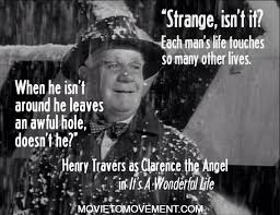 Clarence The Angel In Its A Wonderful Life Each Life Touches So Many Other Lives Wonderful Life Quotes Wonderful Life Movie Its A Wonderful Life