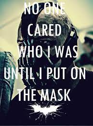 No One Cared Who I Was Until I Put On The Mask Bane The Dark Knight Rises 2012 Batman Quotes Bane Quotes The Dark Knight Rises