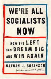We Re All Socialists Now How The Left Can Dream Big And Win Again By Nathan J Robinson 9781250200860 Booktopia